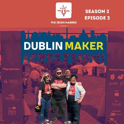 S2E3 - Dublin Maker 2022 - The Irish Makers Podcast