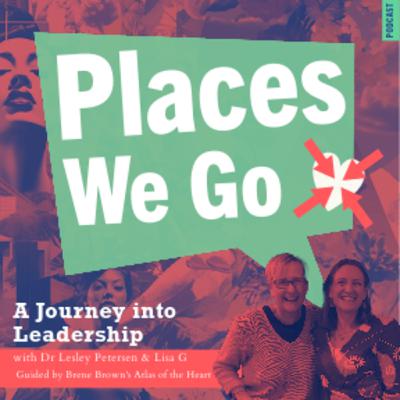 Places We Go: Searching for Connection | A Journey in Leadership guided by Atlas of the Heart