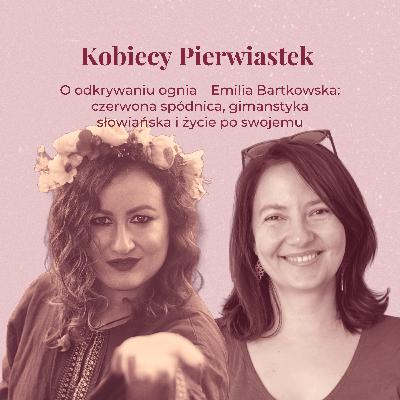 O odkrywaniu ognia: czerwona spódnica, gimnastyka słowiańska i życie po swojemu z Emilią Bartkowską