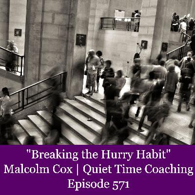 S2 Ep2282: "Breaking the Hurry Habit" | Malcolm Cox | Quiet Time Coaching Episode 571