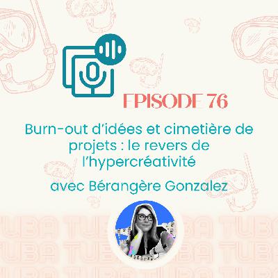 #76 - Burn-out d’idées et cimetière de projets : le revers de l’hypercréativité - avec Bérangère Gonzalez