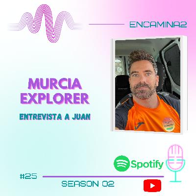 #25 MURCIA EXPLORER | Entrevista a JUAN #25 MURCIA EXPLORER | Entrevista a JUAN