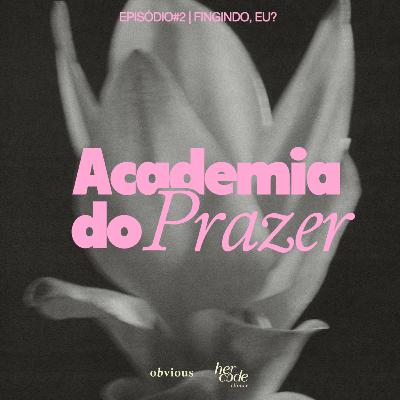 academia do prazer: #02/ fingindo, eu?