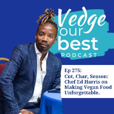 275: Cut, Char, Season: Chef Ed Harris on Making Vegan Food Unforgettable