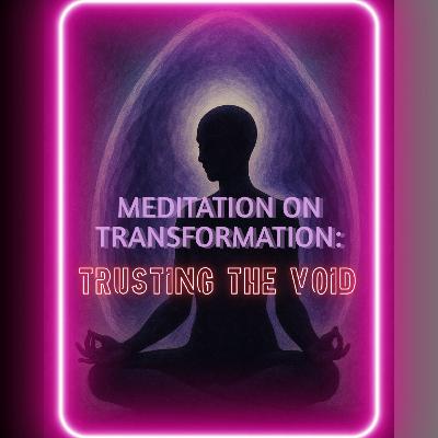 Meditation on Transformation: Trusting the Void