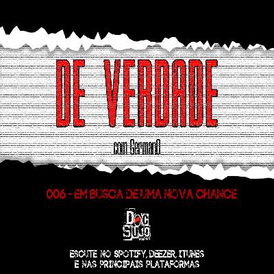 De Verdade - 006- Em busca de uma nova chance