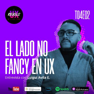 El lado no fancy en UX con Luigui Avila | Ep. 02 Temp 04