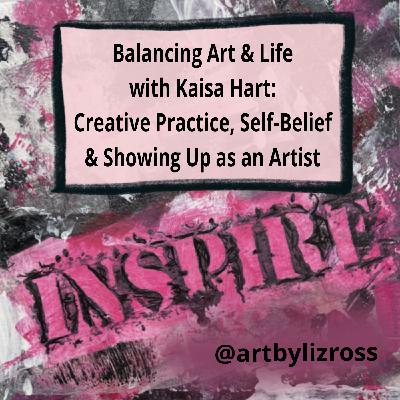 #24 Balancing Art & Life with Kaisa Hart: Creative Practice, Self-Belief & Showing Up as an Artist