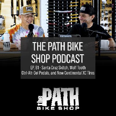 The Path Bike Shop Podcast - Santa Cruz Skitch, Wolf Tooth Pedals & New Continental XC Tires