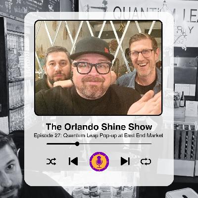 The Orlando Shine Show - Episode 27: Quantum Leap Pop-up at East End Market