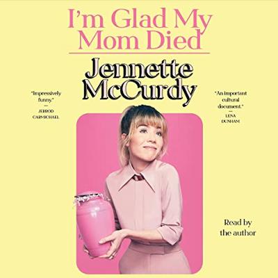 I'm Glad My Mom Died - By: Jennette McCurdy I'm Glad My Mom Died - By: Jennette McCurdy