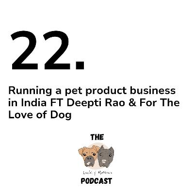 22. Running a pet product business in India Ft Deepti Rao & For The Love of Dog