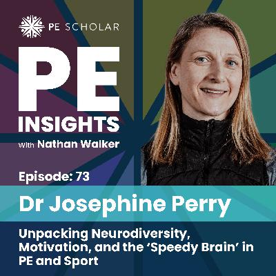 Episode 73 - Dr Josie Perry - Unpacking Neurodiversity, Motivation, and the 'Speedy Brain' in PE and Sport Episode 73 - Dr Josie Perry - Unpacking Neurodiversity, Motivation, and the 'Speedy Brain' in PE and Sport