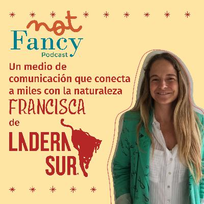 T5 E8 - LADERA SUR: un medio de comunicación que conecta a miles con la naturaleza con Francisca Lira