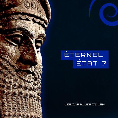 Capsule 1/10 - Eternel Etat ? avec Gilgamesh vers 2650 av. J.C.