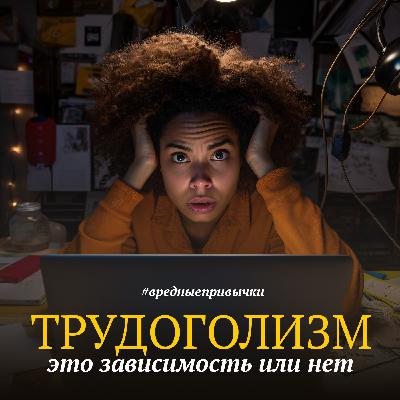 Трудоголизм - это зависимость или нет? Трудоголизм - это зависимость или нет?
