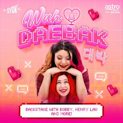 Backstage with Bobby, Henry Lau and More | Wah Daebak! Podcast