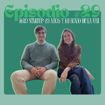 Episodio #29. Agro STARTUP: 23 años y mi novio de la uni