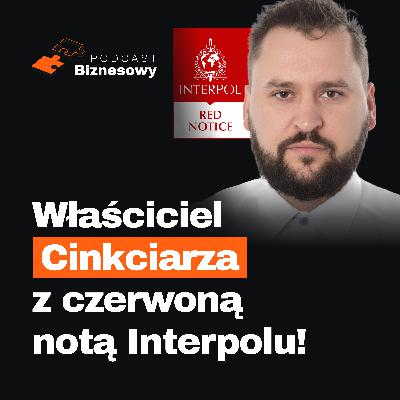 Właściciel Cinkciarza z czerwoną notą Interpolu! Co dalej?! [PODCAST BIZNESOWY #92]