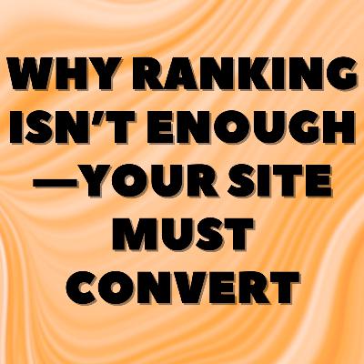Why Ranking Isn’t Enough - Your Site Must Convert ☎️ Why Ranking Isn’t Enough - Your Site Must Convert ☎️