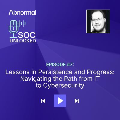 Lessons in Persistence and Progress: Navigating the Path from IT to Cybersecurity with Joe South