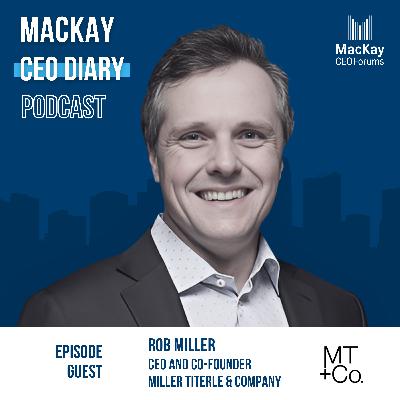 #18: How do you know that you are putting in the work? Hear from Rob Miller, CEO and Co-Founder of Miller Titerle & Company