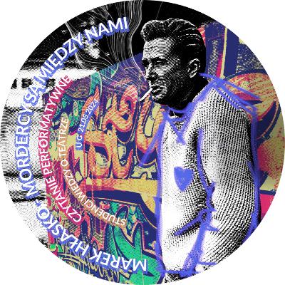 MORDERCY SĄ MIĘDZY NAMI – CZYTANIE PERFORMATYWNE OPOWIADANIA MARKA HŁASKI