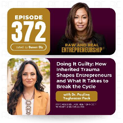 Doing It Guilty: How Inherited Trauma Shapes Entrepreneurs and What It Takes to Break the Cycle with Dr. Pauline Yeghnazar Peck