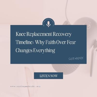 Knee Replacement Recovery Timeline: Why Faith Over Fear Changes Everything