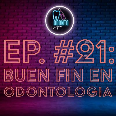 Ep. 21 Buen Fin en Odontología