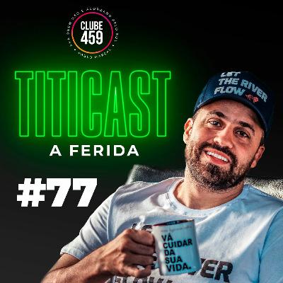 TitiCAST #77 - A Ferida