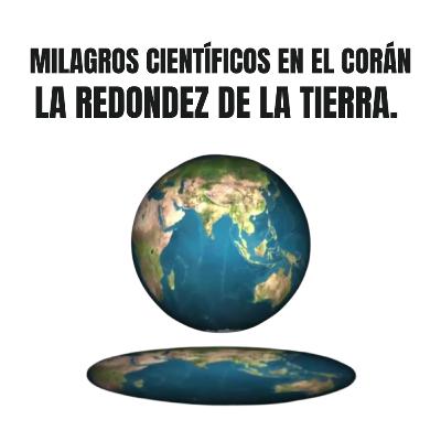 Milagros científicos en el Corán: La redondez de la Tierra. Milagros científicos en el Corán: La redondez de la Tierra.