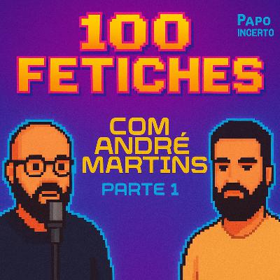 100 Fetiches com André Medeiros Martins Parte 1