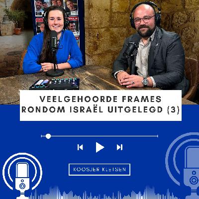Koosjer Kletsen #8 • Veelgehoorde frames rondom Israël uitgelegd (3) Koosjer Kletsen #8 • Veelgehoorde frames rondom Israël uitgelegd (3)