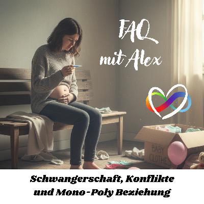 #107 - FAQ mit Alex - Schwangerschaft, Konflikte und Mono-Poly Beziehung