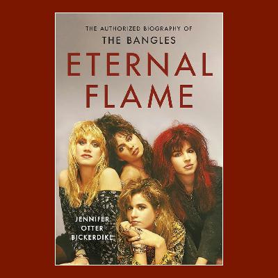 Dr. Jennifer Otter Bickerdike - Eternal Flame: The Authorized Biography of The Bangles Dr. Jennifer Otter Bickerdike - Eternal Flame: The Authorized Biography of The Bangles