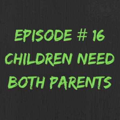 Episode 16 | Children Need Both Parents with Paul Propst Episode 16 | Children Need Both Parents with Paul Propst