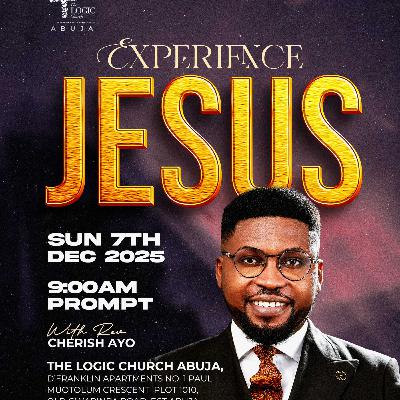 EXPERIENCE JESUS | REV. CHERISH AYO | THE LOGIC CHURCH | FCT | ABUJA