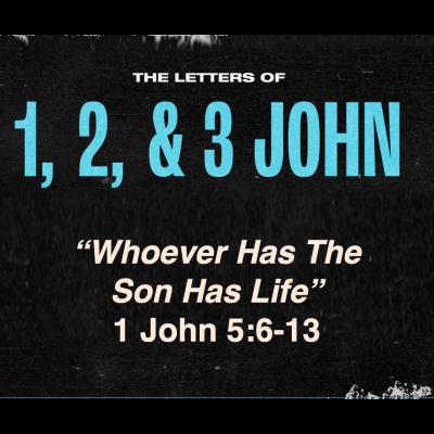 Whoever Has The Son Has Life