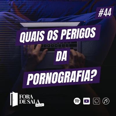 Quais os perigos da pornografia? | Fora de Sala EP#44