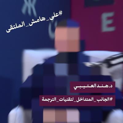 S2E47: على هامش الملتقى | أ.د.هند العتيبي #الجانب _المتداخل_لتقنيات_الترجمة