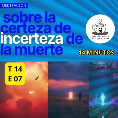 Expresso Mental- T14 E07- Meditación subre la certeza e incerteza de la nuerte