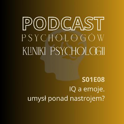 S01E08 IQ i emocje. Umysł ponad nastrojem?