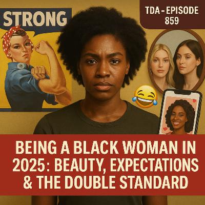 Being a Black Woman in 2025: Beauty & Expectations (feat. Ekaete Alfred) | TDA - E859