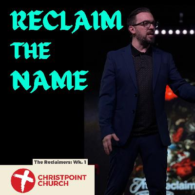 The Reclaimers Wk. 1: Reclaiming the Name | Christpoint Church | Alex Lisic