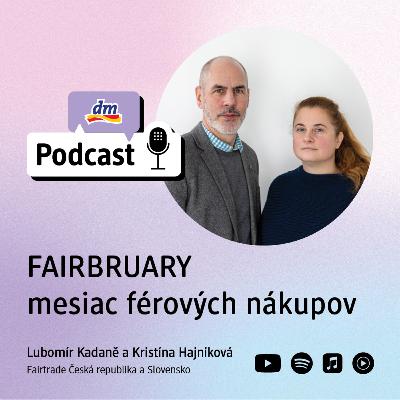 #47 | FAIRBRUARY - mesiac férových nákupov: Lubomír Kadaně a Kristína Hajniková Fairtrade Česká republika a Slovensko | dm podcast Slovenko