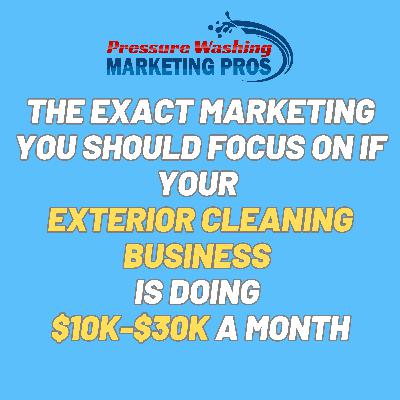 Episode 46: The Exact Marketing You Should Focus On If Your Pressure Washing Business Is Making $10K-$30K a Month