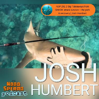 NSP:291 2 Big Takeaways from SHARK attack survivor + the path to recovery | Josh Humbert