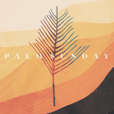 Palm Sunday: "Jesus’s Revolutionary Welcome" | John 12:12-36