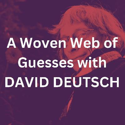 A Woven Web of Guesses with DAVID DEUTSCH
